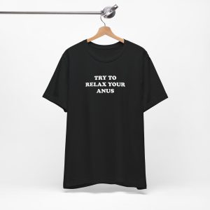 Try To Relax Your Anus T-Shirt - Image 4