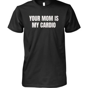 Your Mom Is My Cardio