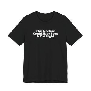 This Meeting Could Have Been A Fist Fight T-Shirt